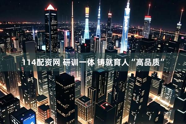 114配资网 研训一体 铸就育人“高品质”