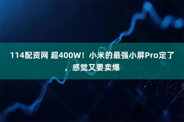 114配资网 超400W！小米的最强小屏Pro定了，感觉又要卖爆